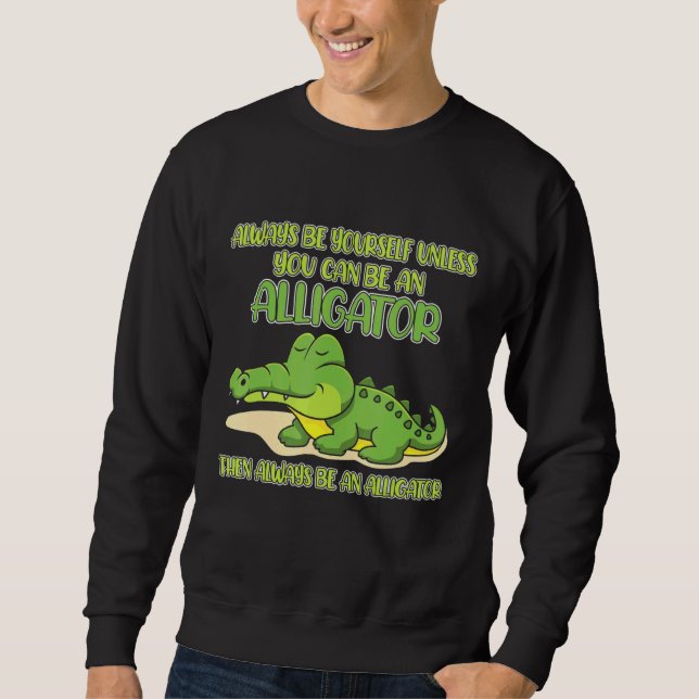 Sudadera Always Be Yourself Unless You Can Be An Alligator (Anverso)