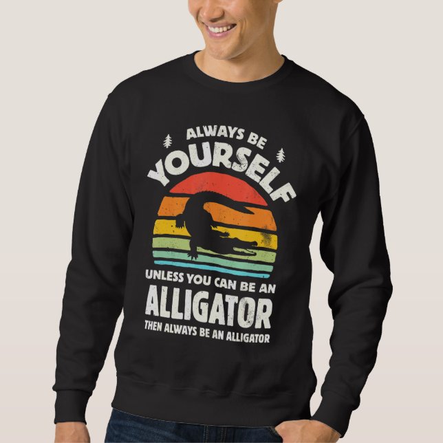 Sudadera Always Be Yourself Unless You Can Be An Alligator  (Anverso)
