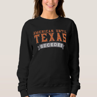 Sudadera American Until Texas Secedes  Native Texan State F