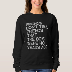 Sudadera Amigos no le dicen a amigos que los 80 eran 40 año