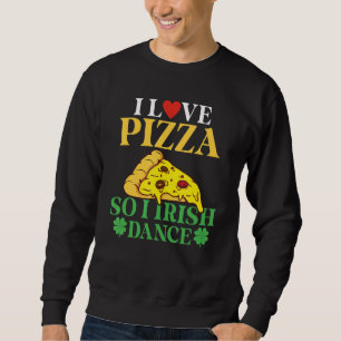 Sudadera Amo La Pizza Así Que Dance Irlandés Pizza