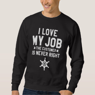 Sudadera Amo Mi Trabajo El Cliente Nunca Tiene Razón Correc
