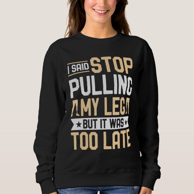 Sudadera Amputee  I Said Stop Pulling My Leg Prosthetic Amp (Anverso)