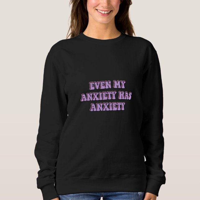 Sudadera Anxiety mental health even my anxiety has anxiety (Anverso)