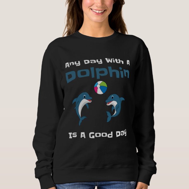 Sudadera Any Day With A Dolphin Is A Good Day Cute Dolphin  (Anverso)