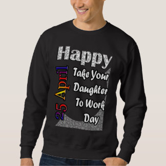 Sudadera Apr 25th Take Your Daughter To Work Day Fun Idea