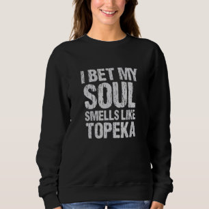 Sudadera Apuesto A Que Mi Alma Huele Como Topeka Kansas Pat