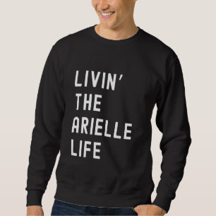 Sudadera Arielle Living The Arielle Life Name Funny