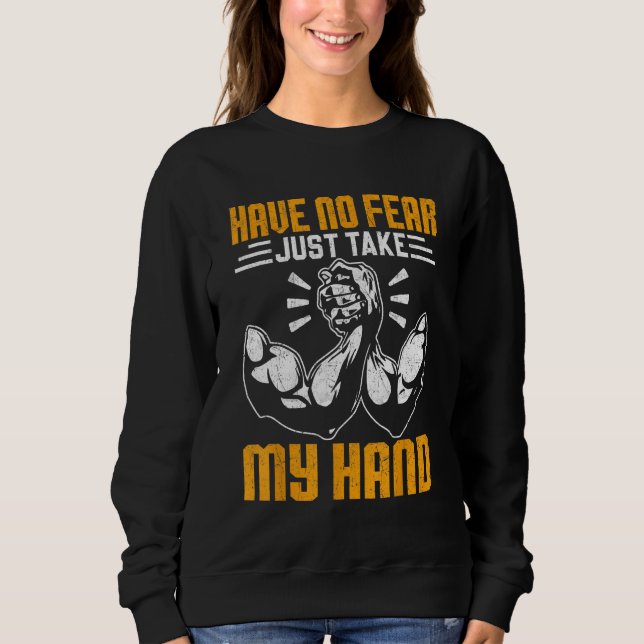 Sudadera Arm Wrestling Arm Wrestler Have No Fear Just Take  (Anverso)