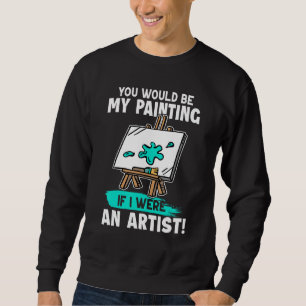 Sudadera Artista Tú Serías Mi Pintura Si Yo Fuera Artista