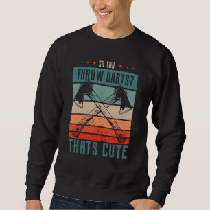 Sudadera Así que lanzas dardos... ...que son regalos bonito