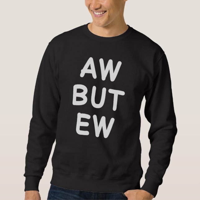 Sudadera Aw But Ew Funny Sarcastic Sarcasm Humor Memes For  (Anverso)