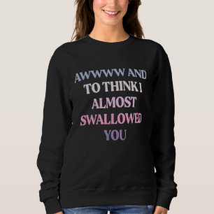 Sudadera Awwwww Y Pensar Que Casi Te Tragé Sarcasti