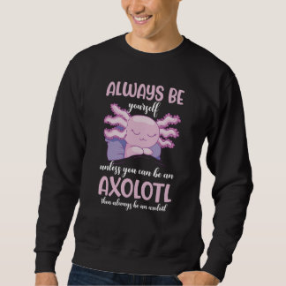 Sudadera Axolotl Always Be Yourself Unless You Can Be An Ax