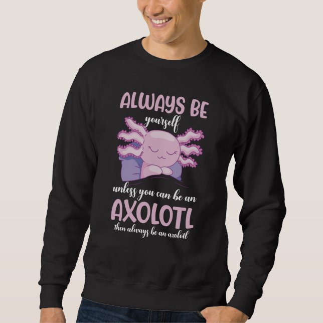 Sudadera Axolotl Always Be Yourself Unless You Can Be An Ax (Anverso)
