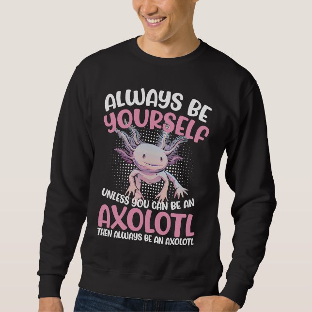 Sudadera Axolotl Always Be Yourself Unless You Can Be An Ax (Anverso)