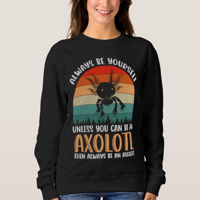 Sudadera Axolotl Always Be Yourself Unless You Can Be An Ax (Anverso)