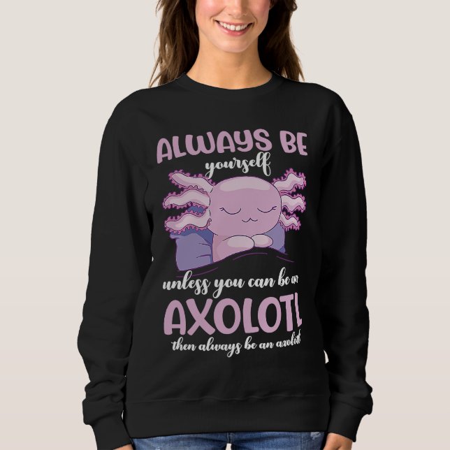 Sudadera Axolotl Always Be Yourself Unless You Can Be An Ax (Anverso)