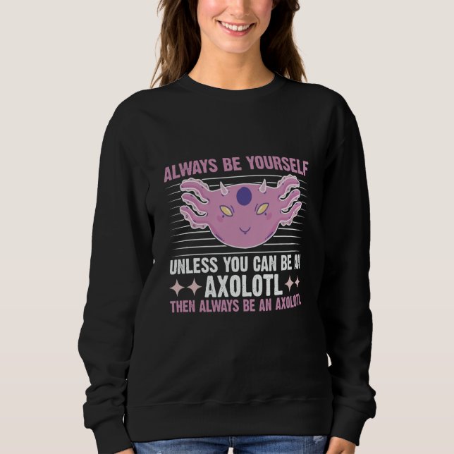 Sudadera Axolotl Always Be Yourself Unless You Can Be An Ax (Anverso)