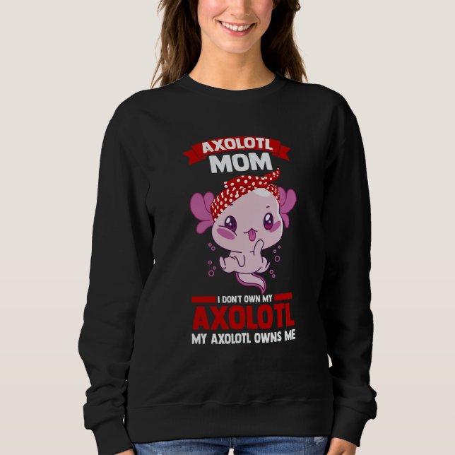 Sudadera axolotl mom I don't own my axolotl Axolotls (Anverso)
