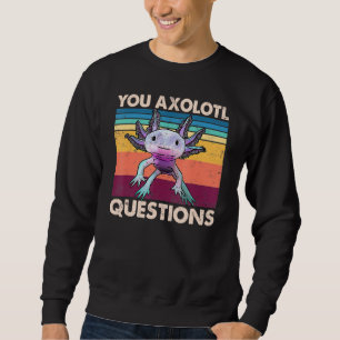 Sudadera Axolotl Usted Pregunta Axolotl Usted Hace Muchas P