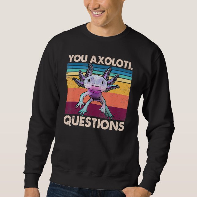 Sudadera Axolotl Usted Pregunta Axolotl Usted Hace Muchas P (Anverso)