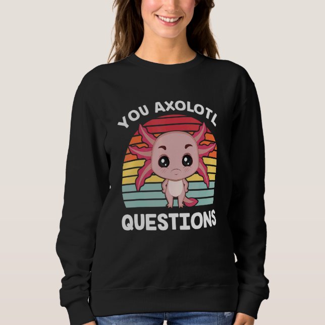 Sudadera Axolotl Usted Pregunta Axolotl Usted Hace Muchas P (Anverso)