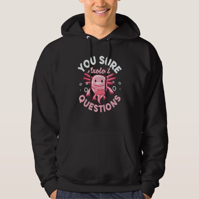 Sudadera Axolotl You Sure Axolotl Questions (Anverso)