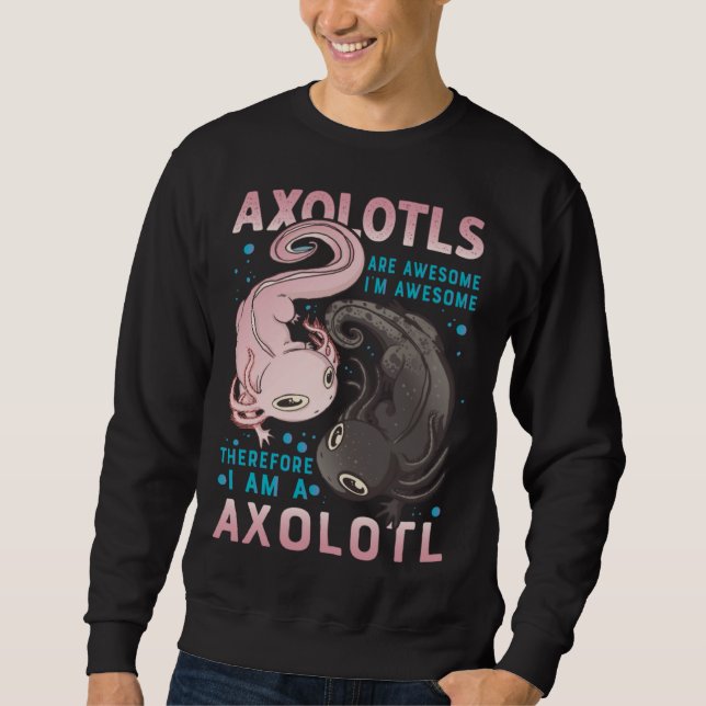 Sudadera Axolotls Are Awesome I M Awesome Therefore I Am A  (Anverso)