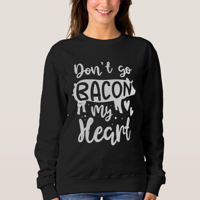 Sudadera Bacon  Valentine Day  Don t Go Bacon On My Heart (Anverso)