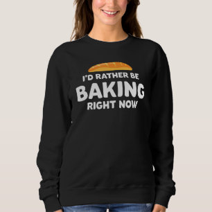 Sudadera Baker de pan gracioso Preferiría Estar Horneando a