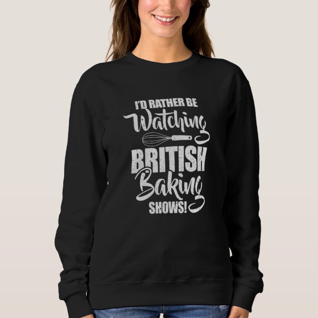 Sudadera Baker I'd Rather Be Watching British Baking Shows  (Anverso)