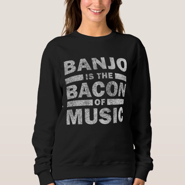 Sudadera Banjo Is The Bacon Of Music   Musican Banjo (Anverso)