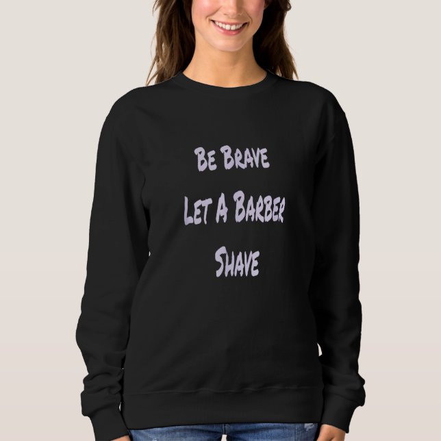 Sudadera Be Brave Let A Barber Shave (Anverso)