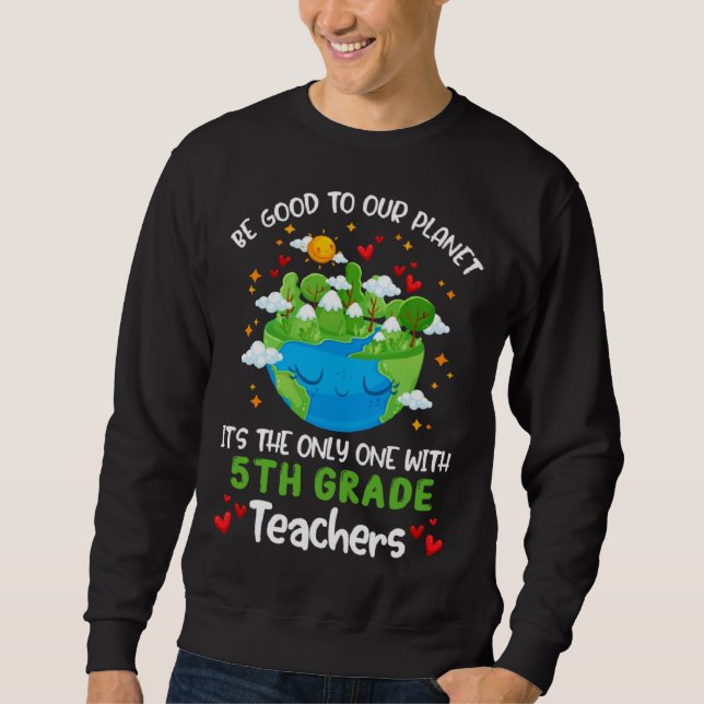 Sudadera Be Good To Our Planet With 5th Grade Teacher Earth (Anverso)