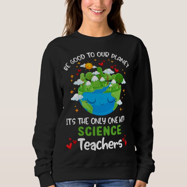 Sudadera Be Good To Our Planet With Science Teacher Earth D (Anverso)