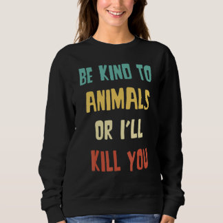 Sudadera Be Kind to Animals Or I'll Kill You  Animal