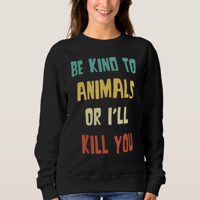 Sudadera Be Kind to Animals Or I'll Kill You  Animal (Anverso)