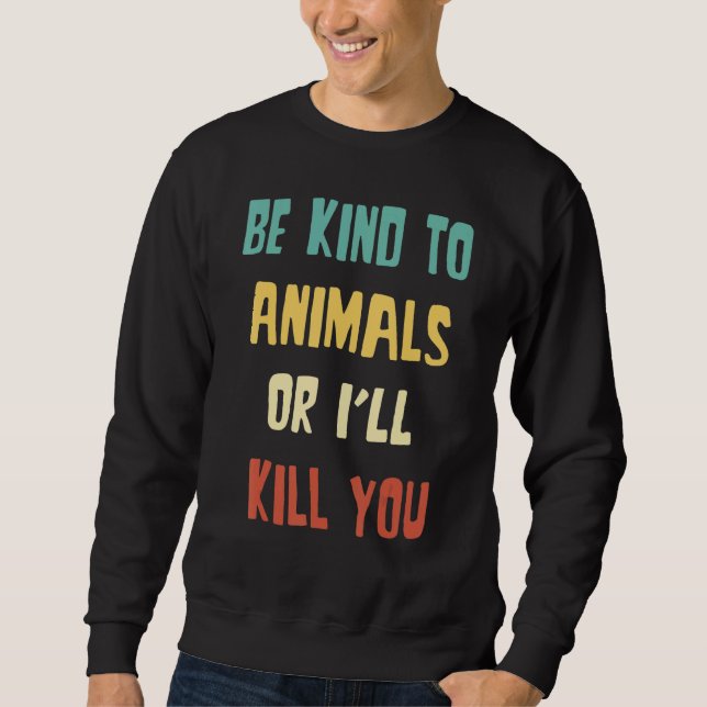 Sudadera Be Kind to Animals Or I'll Kill You  Animal (Anverso)
