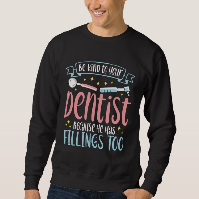 Sudadera Be Kind To Your Dentist Because He Has Fillings To (Anverso)