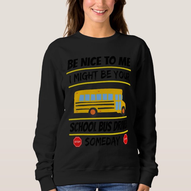 Sudadera Be Nice I Might Be Your School Bus Driver Someday  (Anverso)