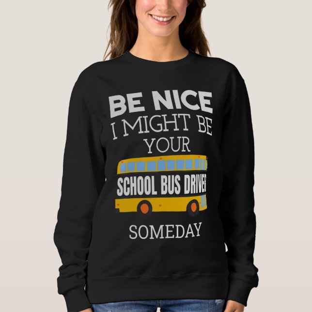 Sudadera Be Nice I Might Be Your School Bus Driver Someday  (Anverso)