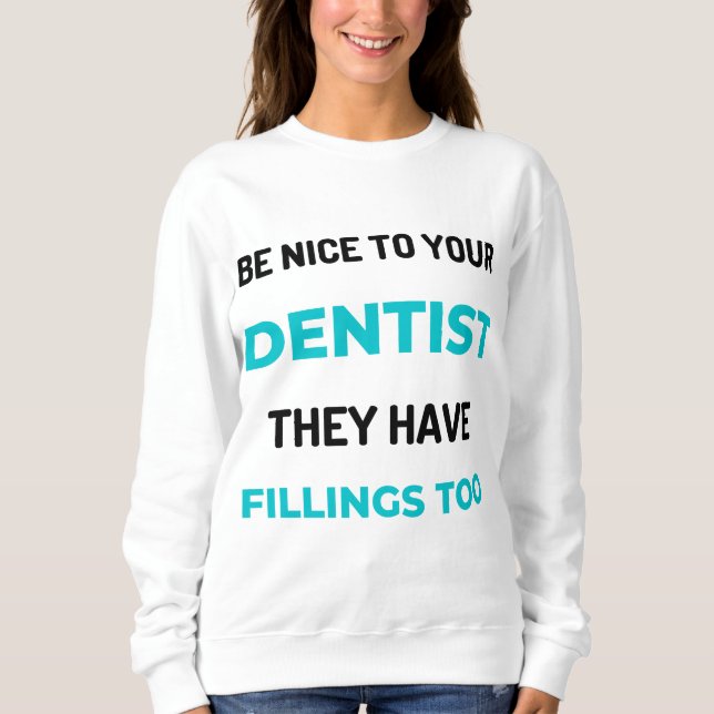 Sudadera Be Nice To Your Dentist They Have Fillings Too 2 (Anverso)