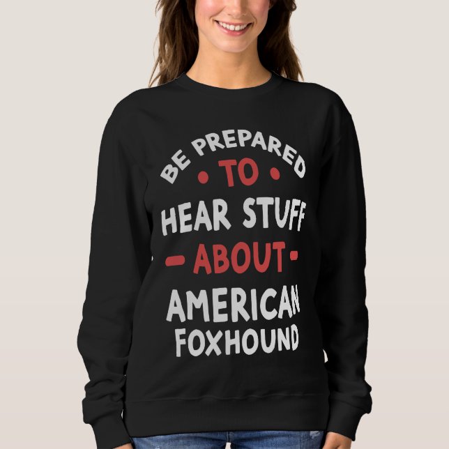 Sudadera Be Prepared To Hear Stuff About American Foxhound (Anverso)