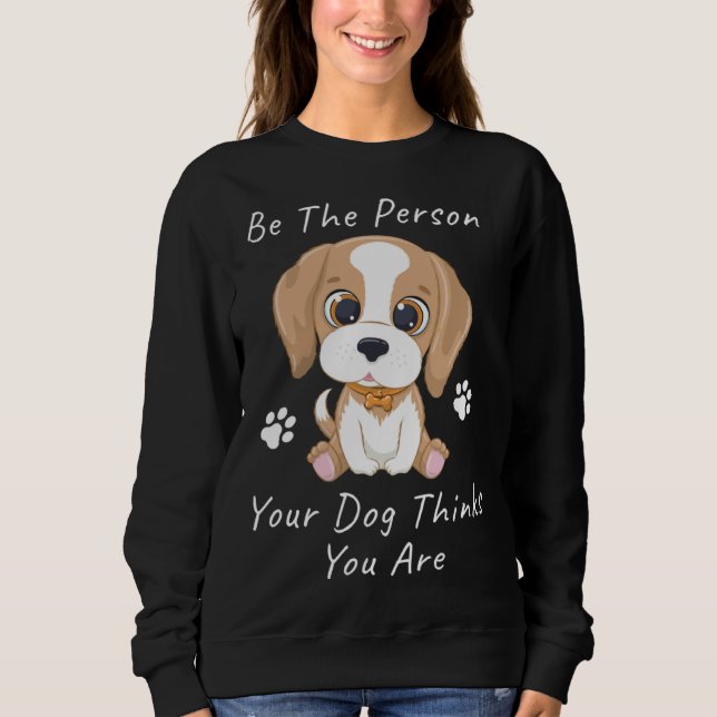 Sudadera Be The Person Your Dog Thinks You Are  1 (Anverso)