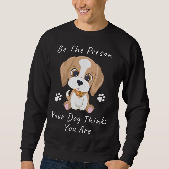 Sudadera Be The Person Your Dog Thinks You Are  1 (Anverso)