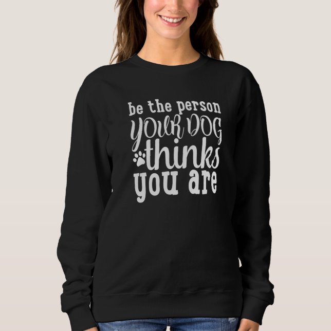 Sudadera Be The Person Your Dog Thinks You Are Dog Owner (Anverso)