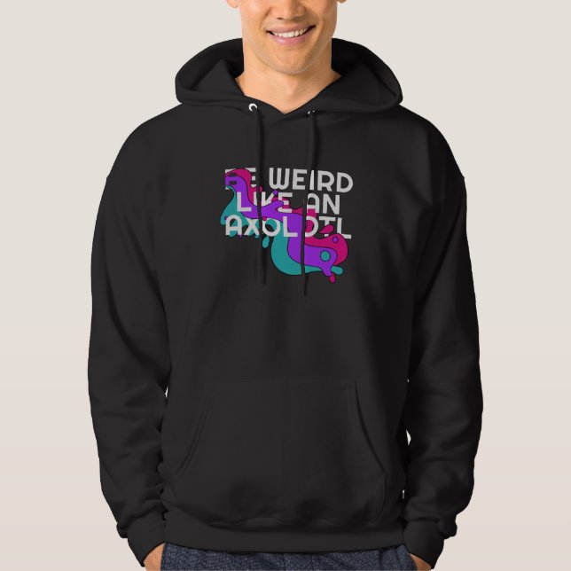 Sudadera Be Weird like an Axolotl  for Ambystoma (Anverso)