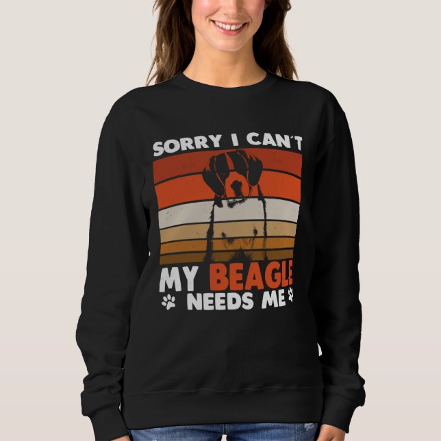 Sudadera Beagle Dog Sorry I Can´t My Beagle Needs Me (Anverso)