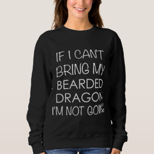 Sudadera Bearded Dragon If I Cant Bring My Im Not Going